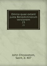 Omnia quae extant juxta Benedictinorum versionem. 23