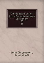 Omnia quae extant juxta Benedictinorum versionem. 25