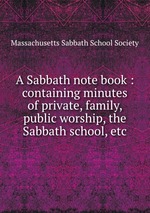 A Sabbath note book : containing minutes of private, family, & public worship, the Sabbath school, etc