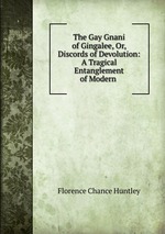 The Gay Gnani of Gingalee, Or, Discords of Devolution: A Tragical Entanglement of Modern