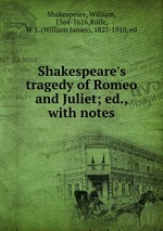Shakespeare`s tragedy of Romeo and Juliet; ed., with notes
