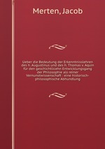 Ueber die Bedeutung der Erkenntnisslehren des h. Augustinus und des h. Thomas v. Aquin fr den geschichtlicehn Entwicklungsgang der Philosophie als reiner Vernunstwissenschaft : eine historisch-philosophische Abhundlung