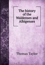 The history of the Waldenses and Albigenses