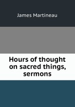 Hours of thought on sacred things, sermons