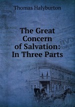 The Great Concern of Salvation: In Three Parts