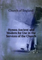 Hymns Ancient and Modern for Use in the Services of the Church