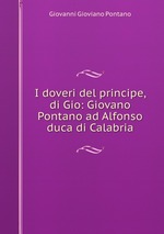 I doveri del principe, di Gio: Giovano Pontano ad Alfonso duca di Calabria