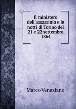 Il ministero dell`assassinio e le notti di Torino del 21 e 22 settembre 1864
