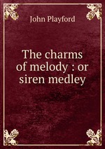 The charms of melody : or siren medley