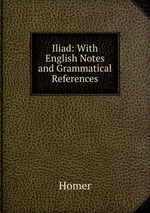 Iliad: With English Notes and Grammatical References