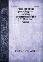 Price list of the plumbing and sanitary department of the J. L. Mott iron works