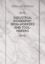 INDUSTRIAL BIOGRAPHY: IRON-WORKERS AND TOOL-MAKERS