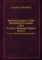 Sessional papers of the Dominion of Canada 1913. 47, no.1, Sessional Papers no.K-U