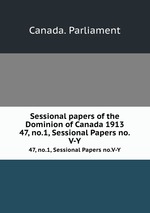 Sessional papers of the Dominion of Canada 1913. 47, no.1, Sessional Papers no.V-Y
