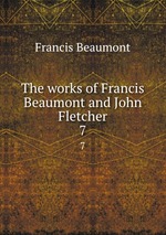 The works of Francis Beaumont and John Fletcher. 7