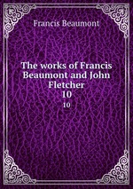 The works of Francis Beaumont and John Fletcher. 10