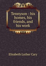 Tennyson : his homes, his friends, and his work