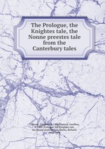 The Prologue, the Knightes tale, the Nonne preestes tale from the Canterbury tales