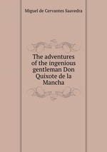 The adventures of the ingenious gentleman Don Quixote de la Mancha