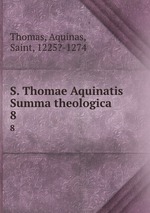 S. Thomae Aquinatis Summa theologica. 8