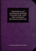 Inquisitions and Assessments Relating to Feudal Aids: with other analogous documents preserved