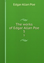 The works of Edgar Allan Poe. 5