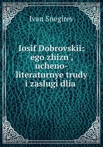 Iosif Dobrovskii: ego zhizn`, ucheno-literaturnye trudy i zaslugi dlia