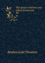 The Jesuit relations and allied documents. 30