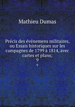 Prcis des vnemens militaires, ou Essais historiques sur les campagnes de 1799  1814, avec cartes et plans;. 9