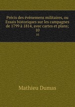 Prcis des vnemens militaires, ou Essais historiques sur les campagnes de 1799  1814, avec cartes et plans;. 10