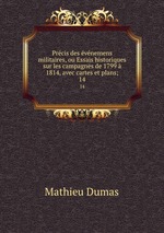 Prcis des vnemens militaires, ou Essais historiques sur les campagnes de 1799  1814, avec cartes et plans;. 14