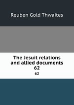 The Jesuit relations and allied documents. 62