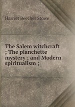 The Salem witchcraft ; The planchette mystery ; and Modern spiritualism ;