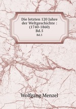 Die letzten 120 Jahre der Weltgeschichte : (1740-1860). Bd.5