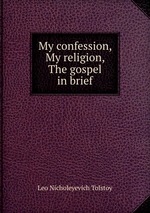 My confession, My religion, The gospel in brief