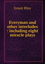 Everyman and other interludes : including eight miracle plays