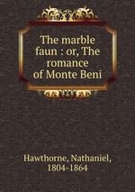 The marble faun : or, The romance of Monte Beni