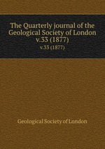 The Quarterly journal of the Geological Society of London. Volume 33 1877. Part 1
