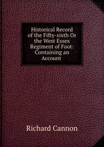 Historical Record of the Fifty-sixth Or the West Essex Regiment of Foot: Containing an Account