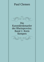 Die Kunstdenkmaeler der Rheinprovinz. Band 1: Kreis Kempen