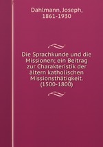 Die Sprachkunde und die Missionen; ein Beitrag zur Charakteristik der ltern katholischen Missionsthtigkeit. (1500-1800)