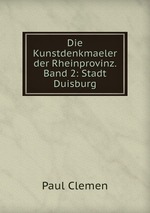 Die Kunstdenkmaeler der Rheinprovinz. Band 2: Stadt Duisburg
