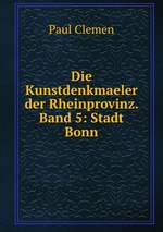 Die Kunstdenkmaeler der Rheinprovinz. Band 5: Stadt Bonn