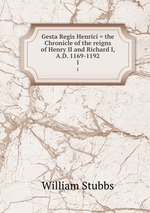 Gesta Regis Henrici = the Chronicle of the reigns of Henry II and Richard I, A.D. 1169-1192. 1