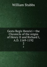 Gesta Regis Henrici = the Chronicle of the reigns of Henry II and Richard I, A.D. 1169-1192. 2