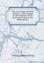 The cave fauna of North America, with remarks on the anatomy of the brain and origin of the blind species