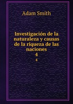Investigacin de la naturaleza y causas de la riqueza de las naciones. 4