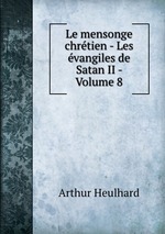 Le mensonge chrtien - Les vangiles de Satan II. Volume 8