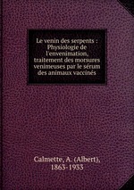 Le venin des serpents : Physiologie de l`envenimation, traitement des morsures venimeuses par le srum des animaux vaccins