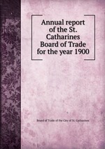 Annual report of the St. Catharines Board of Trade for the year 1900